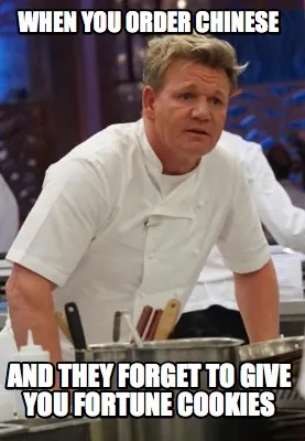 When you order chinese and they forget to give you fortune cookies