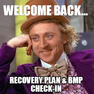 Welcome back... recovery plan & BMP check-in