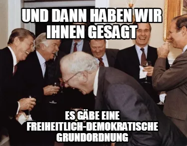 Funny Und dann haben wir ihnen gesagt es gäbe eine freiheitlich-demokratische Grundor