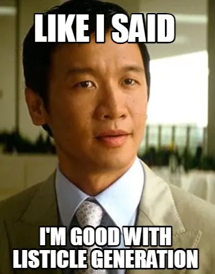 Like i said i'm good with listicle generation