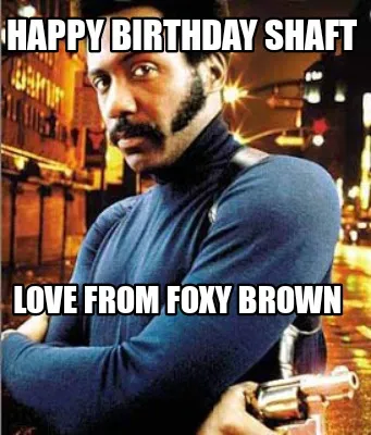 Funny Happy birthday shaft Love from foxy brown