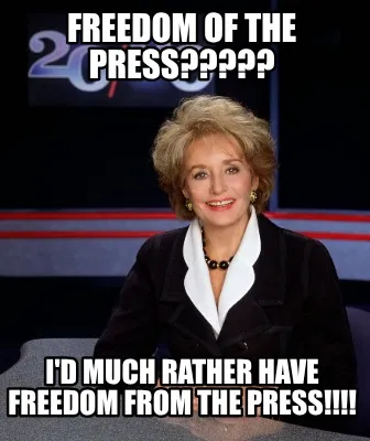 Freedom of the press????? I'd much rather have freedom from the press!!!!