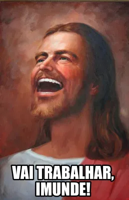 Funny Vai trabalhar, imunde!