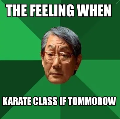 Funny The feeling when karate class if tommorow
