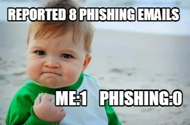ReporTED 8 PHIshing emails me:1 Phishing:0