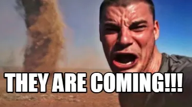 Funny They Are coming!!!