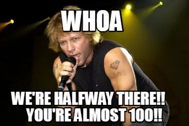 Whoa Were Halfway There Youre Almost