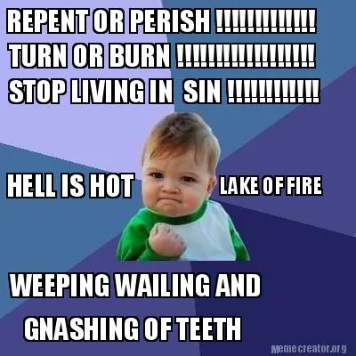 Funny REPENT OR PERISH !!!!!!!!!!!!! TURN OR BURN !!!!!!!!!!!!!!!!!! STOP LIVING IN S