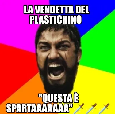 La Vendetta Del Plastichino Questa Spartaaaaaaa