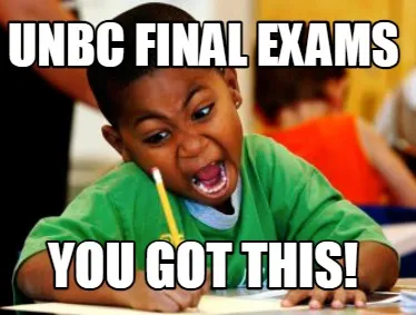 Funny UNBC Final EXAMS You Got This!