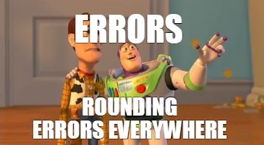 Errors Rounding Errors Everywhere