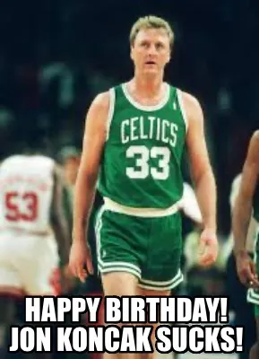 Happy Birthday! Jon Koncak Sucks!