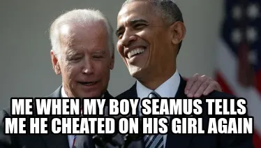 Me when my boy Seamus tells me he cheated on his girl again