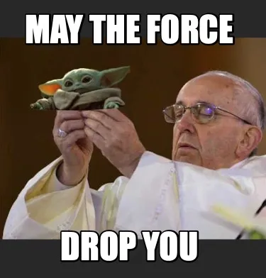 Funny May the force Drop you