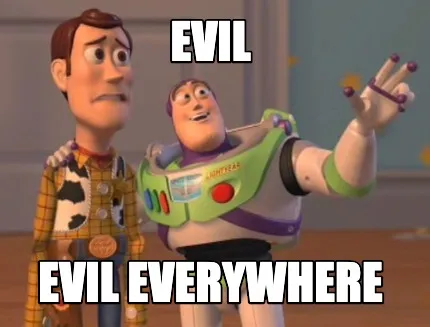 Evil evil everywhere
