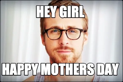 HEY GIRL HAPPY MOTHERS DAY