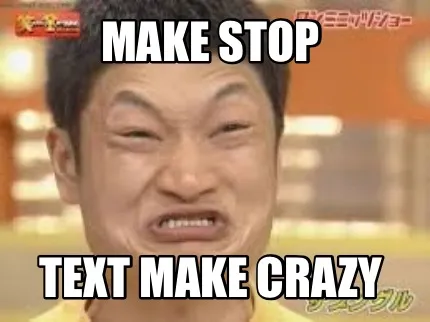Make stop Text make crazy