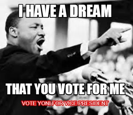 I have a dream that you vote for me vote yoni for vice president