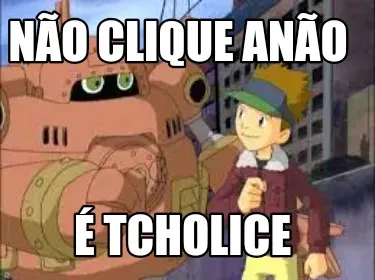 Não clique anão É tcholice
