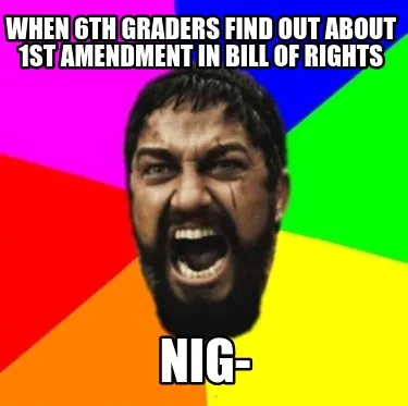 Funny When 6th Graders find out about 1st amendment in bill of rights NIG-