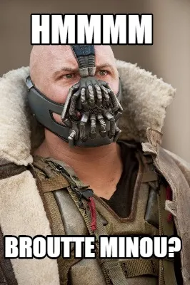 Hmmmm Broutte minou?