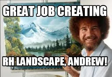Funny Great Job creating RH Landscape, Andrew!