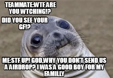 Teammatewtf Are You Wtching Did You See Your Gf Mestf Up Godwhy You Dont Send Us