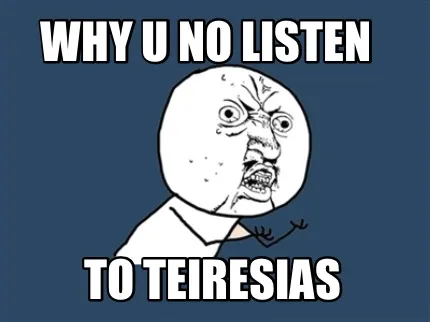 Funny WHY U NO LISTEN To teiresias
