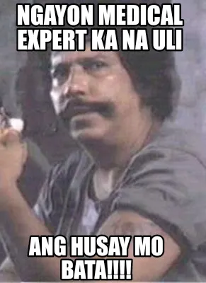 Ngayon medical expert ka na uli Ang husay mo bata!!!!
