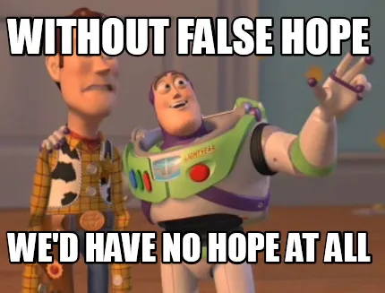 Funny Without False hope we'd have no hope at all
