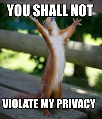 Funny You shall not violate my privacy