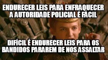 Funny endurecer leis para enfraquecer a autoridade policial é fácil difícil é endu