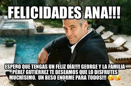 Funny Felicidades Ana!!! Espero que tengas un feliz día!!!! George y la familia Pére