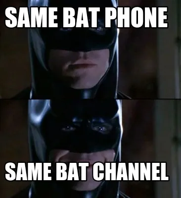 Same bat phone Same bat channel