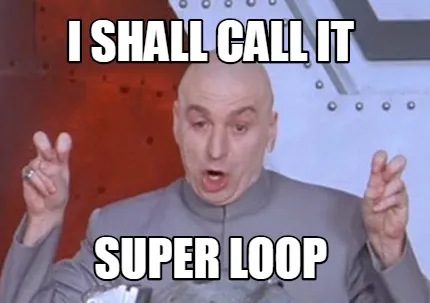I shall call it super loop