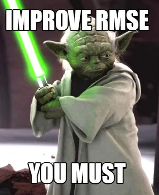 Funny Improve rmse you must
