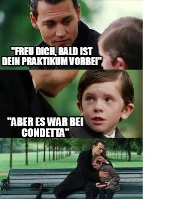 Funny "Freu dich, bald ist dein Praktikum vorbei" "Aber es war bei CONDETTA"