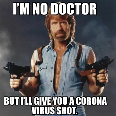 Funny I’m no doctor But I’ll give you a corona virus shot.
