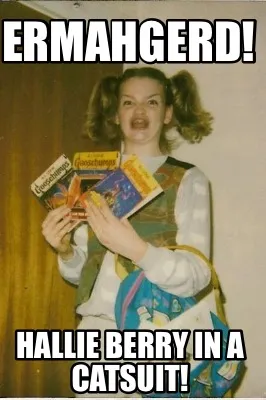 Funny Ermahgerd! Hallie Berry in a catsuit!