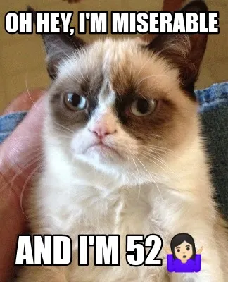 Oh Hey Im Miserable And Im