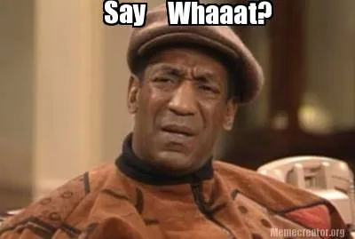 Say Whaaat?