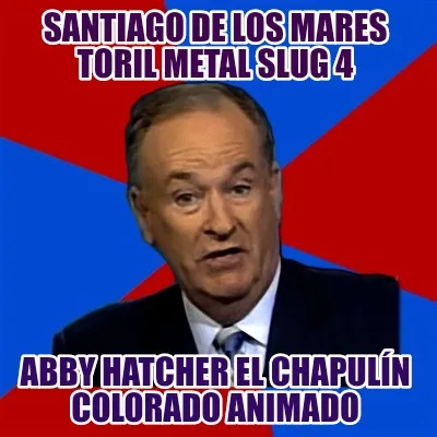 Funny santiago de los mares toril metal slug 4 abby hatcher el chapulín colorado anim