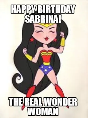 Funny Happy Birthday Sabrina! The Real wonder woman
