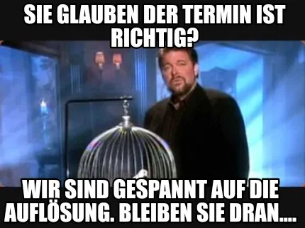 Funny Sie glauben der Termin ist richtig? Wir sind gespannt auf die Auflösung. Bleibe