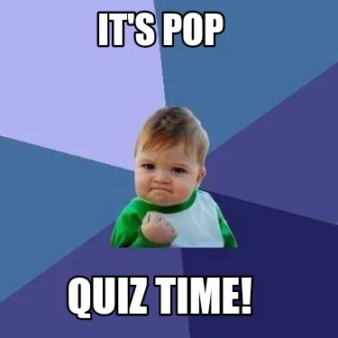 It's Pop Quiz time!