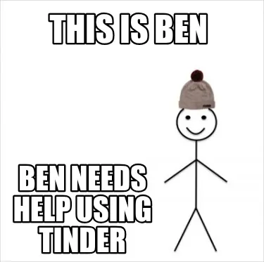 This is Ben Ben needs help using tinder
