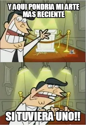 Y aqui pondria mi arte mas reciente si tuviera uno!!