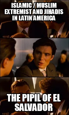 Islamic / Muslim Extremist and Jihadis in Latin America The Pipil of El Salvador