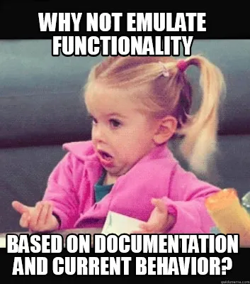 Funny Why not emulate functionality based on documentation and current behavior?