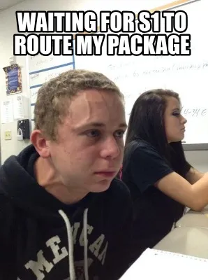 Funny waiting for s1 to route my package